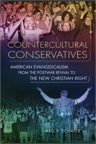 Title: Countercultural Conservatives: American Evangelicalism from the Postwar Revival to the New Christian Right, Author: Axel R. Schäfer