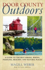 Title: Door County Outdoors: A Guide to the Best Hiking, Biking, Paddling, Beaches, and Natural Places, Author: Magill Weber