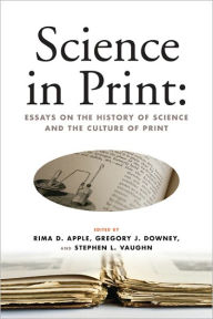 Title: Science in Print: Essays on the History of Science and the Culture of Print, Author: Rima D. Apple