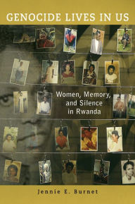 Title: Genocide Lives in Us: Women, Memory, and Silence in Rwanda, Author: Jennie E. Burnet