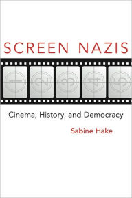 Title: Screen Nazis: Cinema, History, and Democracy, Author: Sabine Hake