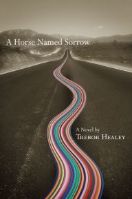 Title: A Horse Named Sorrow, Author: Trebor Healey
