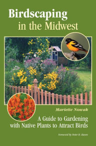 Title: Birdscaping in the Midwest: A Guide to Gardening with Native Plants to Attract Birds, Author: Mariette Nowak