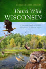 Travel Wild Wisconsin: A Seasonal Guide to Wildlife Encounters in Natural Places