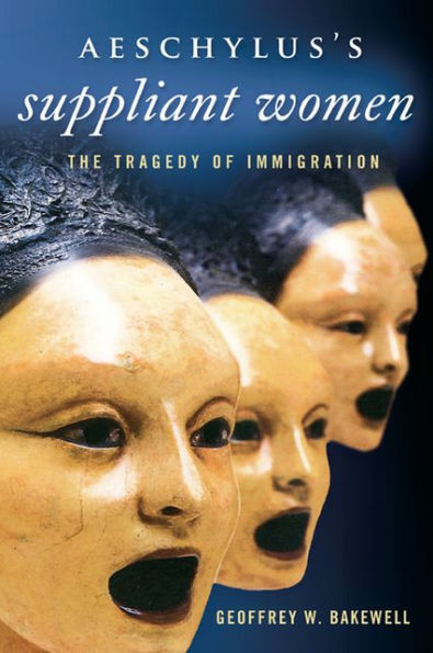 Aeschylus's Suppliant Women: The Tragedy of Immigration