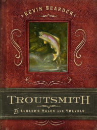 Title: Troutsmith: An Angler's Tales and Travels, Author: Kevin Searock