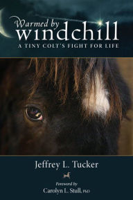 Title: Warmed by Windchill: A Tiny Colt's Fight for Life, Author: Jeffrey L. Tucker