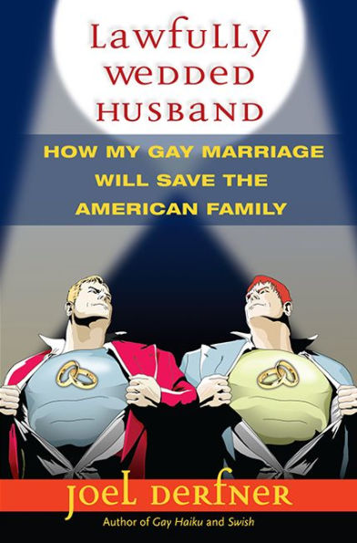 Lawfully Wedded Husband: How My Gay Marriage Will Save the American Family