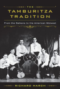 Title: The Tamburitza Tradition: From the Balkans to the American Midwest, Author: Richard March