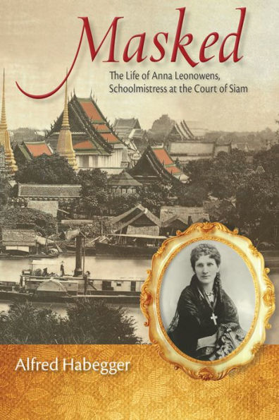 Masked: the Life of Anna Leonowens, Schoolmistress at Court Siam