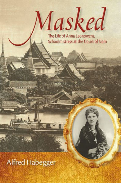 Masked: The Life of Anna Leonowens, Schoolmistress at the Court of Siam