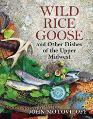 Title: Wild Rice Goose and Other Dishes of the Upper Midwest, Author: John G. Motoviloff