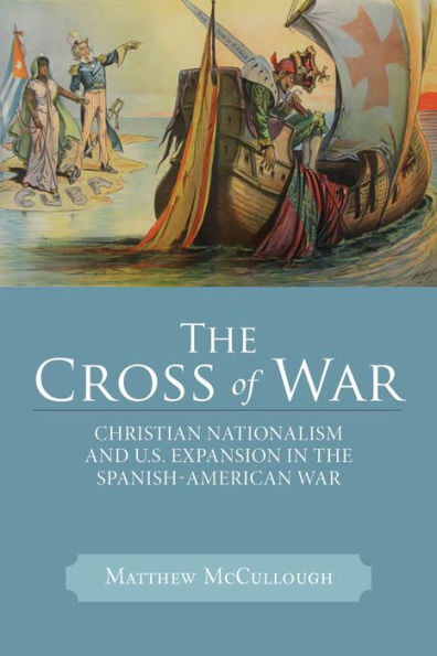 the Cross of War: Christian Nationalism and U.S. Expansion Spanish-American War