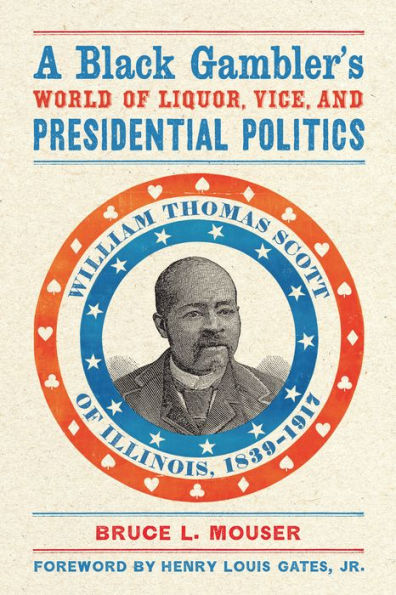 A Black Gambler's World of Liquor, Vice, and Presidential Politics: William Thomas Scott of Illinois, 1839-1917