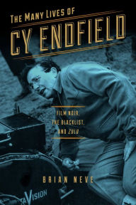 Title: The Many Lives of Cy Endfield: Film Noir, the Blacklist, and <i>Zulu</i>, Author: Brian Neve