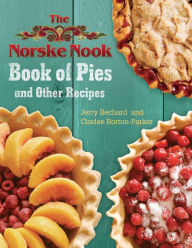 Title: The Norske Nook Book of Pies and Other Recipes, Author: Jerry Bechard