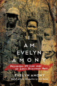Title: I Am Evelyn Amony: Reclaiming My Life from the Lord's Resistance Army, Author: Evelyn Amony