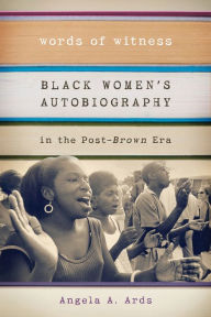 Title: Words of Witness: Black Women's Autobiography in the Post-Brown Era, Author: Angela A. Ards