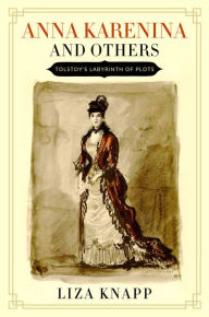 Title: Anna Karenina and Others: Tolstoy's Labyrinth of Plots, Author: Liza Knapp