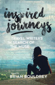 Title: Inspired Journeys: Travel Writers in Search of the Muse, Author: Brian Bouldrey