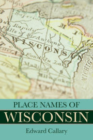 Title: Place Names of Wisconsin, Author: Edward Callary