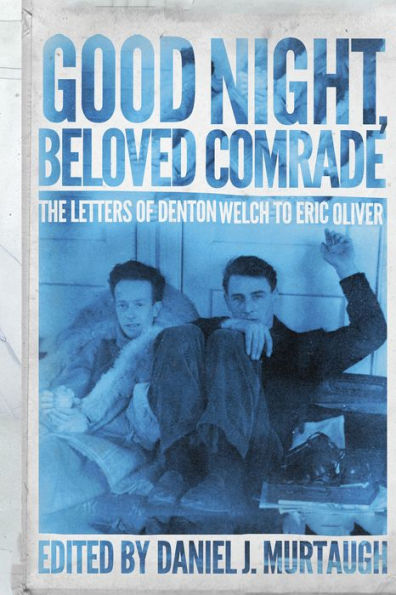 Good Night, Beloved Comrade: The Letters of Denton Welch to Eric Oliver