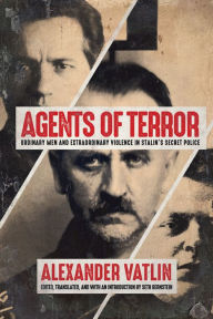 Title: Agents of Terror: Ordinary Men and Extraordinary Violence in Stalin's Secret Police, Author: Alexander Vatlin