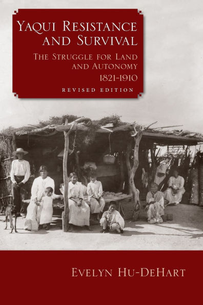 Yaqui Resistance and Survival: The Struggle for Land Autonomy, 1821-1910