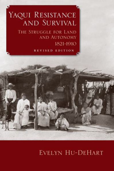 Yaqui Resistance and Survival: The Struggle for Land and Autonomy, 1821-1910