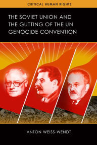 Title: The Soviet Union and the Gutting of the UN Genocide Convention, Author: Anton Weiss-Wendt