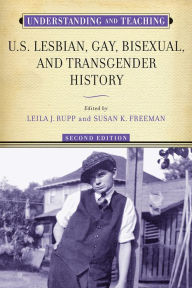 Title: Understanding and Teaching U.S. Lesbian, Gay, Bisexual, and Transgender History, Author: Leila J. Rupp