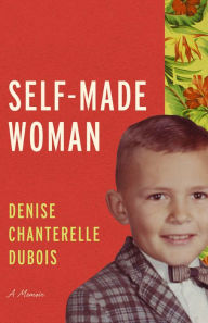 Title: Self-Made Woman: A Memoir, Author: Denise Chanterelle DuBois