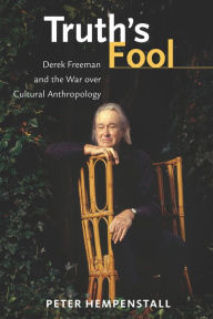 Title: Truth's Fool: Derek Freeman and the War over Cultural Anthropology, Author: Peter Hempenstall