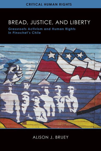 Bread, Justice, and Liberty: Grassroots Activism Human Rights Pinochet's Chile