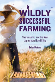 Title: Wildly Successful Farming: Sustainability and the New Agricultural Land Ethic, Author: Brian DeVore