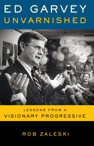 Title: Ed Garvey Unvarnished: Lessons from a Visionary Progressive, Author: Rob Zaleski