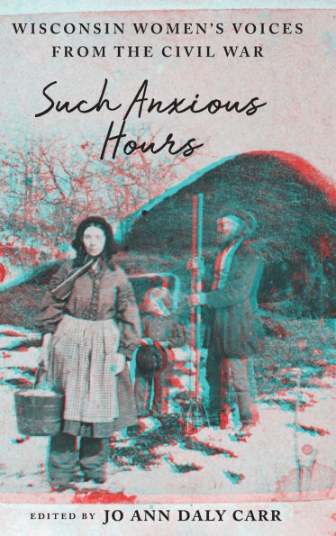 Such Anxious Hours: Wisconsin Women's Voices from the Civil War