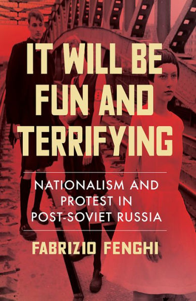 It Will Be Fun and Terrifying: Nationalism Protest Post-Soviet Russia