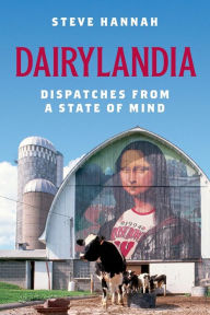Title: Dairylandia: Dispatches from a State of Mind, Author: Steve Hannah