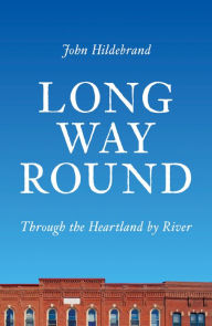 Title: Long Way Round: Through the Heartland by River, Author: John Hildebrand