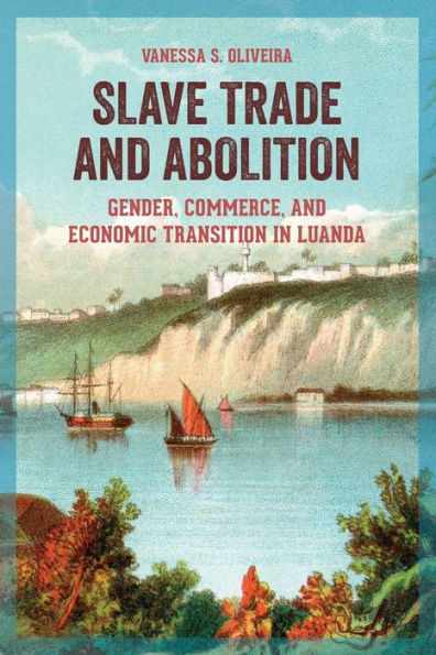 Slave Trade and Abolition: Gender, Commerce, Economic Transition Luanda