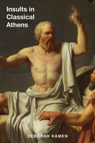Title: Insults in Classical Athens, Author: Deborah Kamen