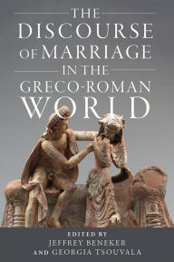 Title: The Discourse of Marriage in the Greco-Roman World, Author: Jeffrey Beneker