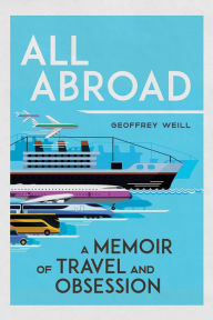 Title: All Abroad: A Memoir of Travel and Obsession, Author: Geoffrey Weill