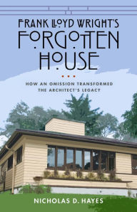 Frank Lloyd Wright's Forgotten House: How an Omission Transformed the Architect's Legacy