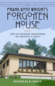 Ebook free download for mobile phone text Frank Lloyd Wright's Forgotten House: How an Omission Transformed the Architect's Legacy