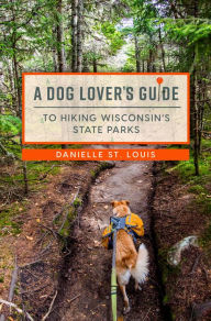 Title: A Dog Lover's Guide to Hiking Wisconsin's State Parks, Author: Danielle St. Louis