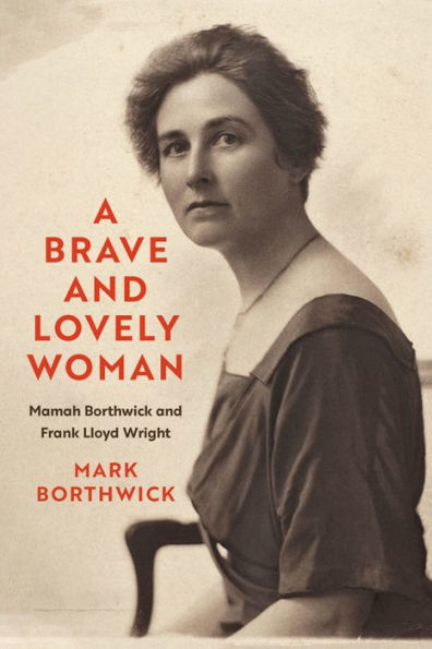 A Brave and Lovely Woman: Mamah Borthwick Frank Lloyd Wright