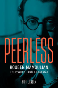 Title: Peerless: Rouben Mamoulian, Hollywood, and Broadway, Author: Kurt Jensen