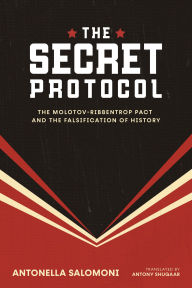 Title: The Secret Protocol: The Molotov-Ribbentrop Pact and the Falsification of History, Author: Antonella Salomoni